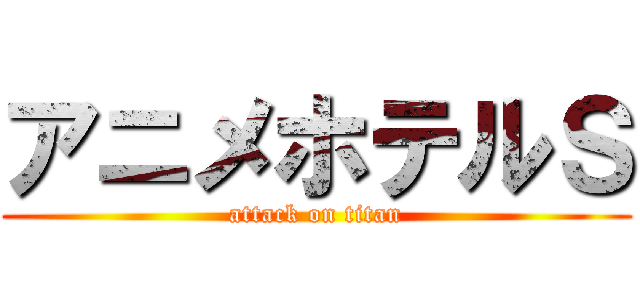 アニメホテルＳ (attack on titan)