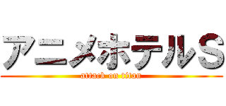 アニメホテルＳ (attack on titan)