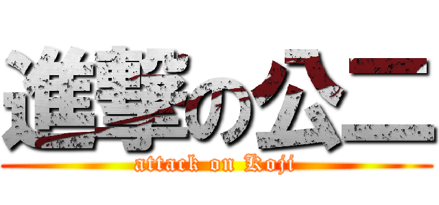 進撃の公二 (attack on Koji)