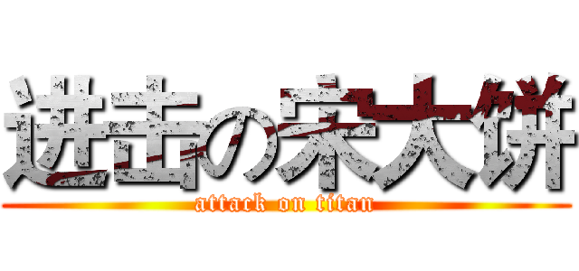 进击の宋大饼 (attack on titan)
