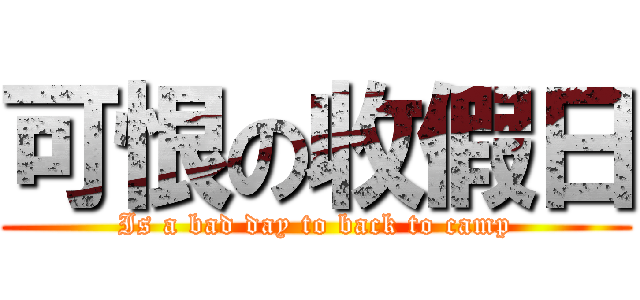 可恨の收假日 (Is a bad day to back to camp)