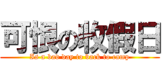 可恨の收假日 (Is a bad day to back to camp)