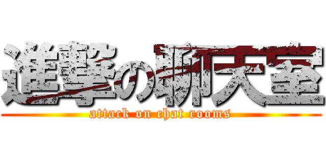 進撃の聊天室 (attack on chat rooms)