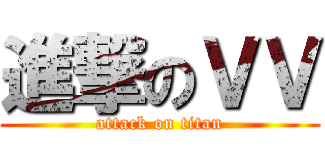 進撃のＶＶ (attack on titan)