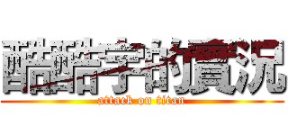 酷酷宇的實況 (attack on titan)