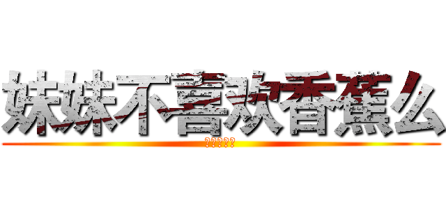 妹妹不喜欢香蕉么 (妹が最高だ)