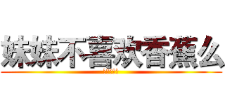 妹妹不喜欢香蕉么 (妹が最高だ)