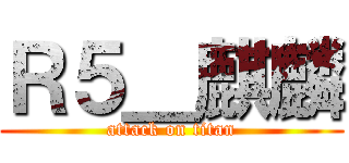 Ｒ５＿麒麟 (attack on titan)