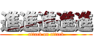 進進進進進 (attack on attack)