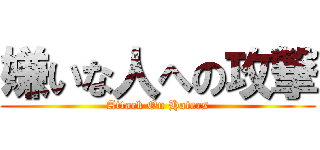 嫌いな人への攻撃 (Attack On Haters)