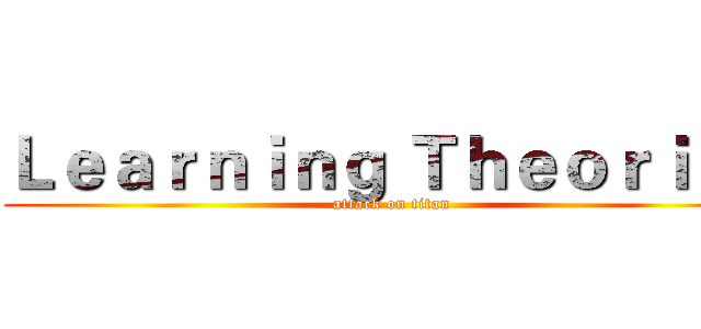 Ｌｅａｒｎｉｎｇ Ｔｈｅｏｒｉｅｓ (attack on titan)