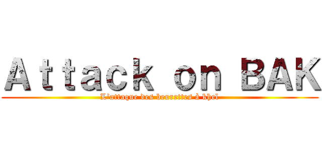 Ａｔｔａｃｋ ｏｎ ＢＡＫ (L'attaque des beurettes à khel)