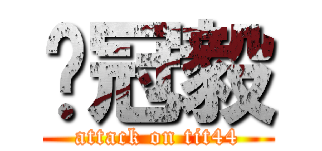 吳冠毅 (attack on tit44)
