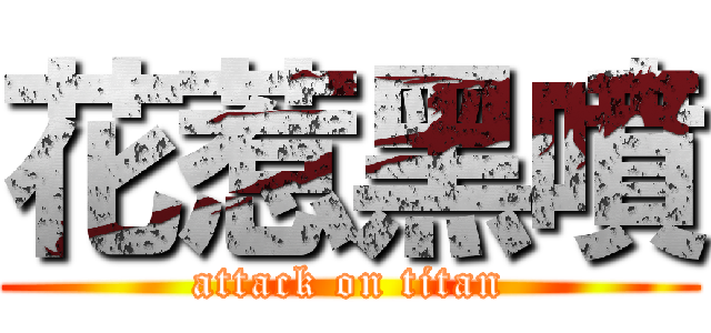 花惹黑噴 (attack on titan)