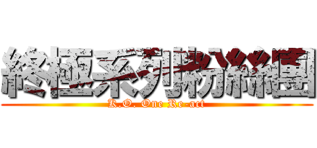 終極系列粉絲團 (K.O. One Re-act)