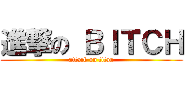 進撃の ＢＩＴＣＨ (attack on titan)
