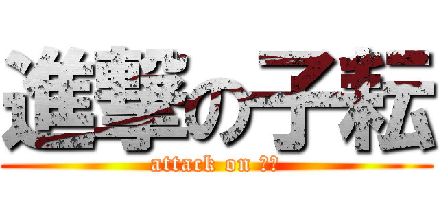 進撃の子耘 (attack on 子耘)