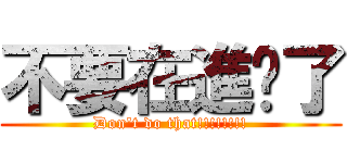 不要在進擊了 (Don\'t do that!!!!!!!!)