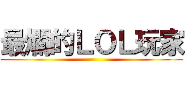 最爛的ＬＯＬ玩家 ()