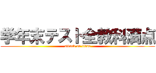 学年末テスト全教科満点 (attack on titan)