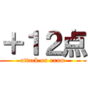 ＋１２点 (attack on exam)