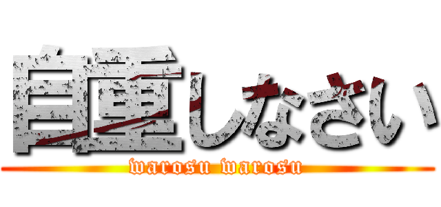 自重しなさい (warosu warosu)