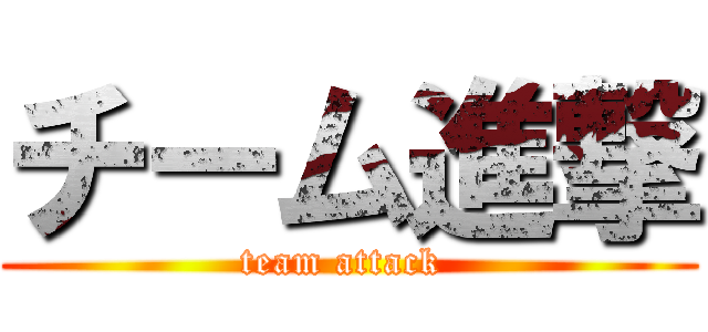 チーム進撃 (team attack )