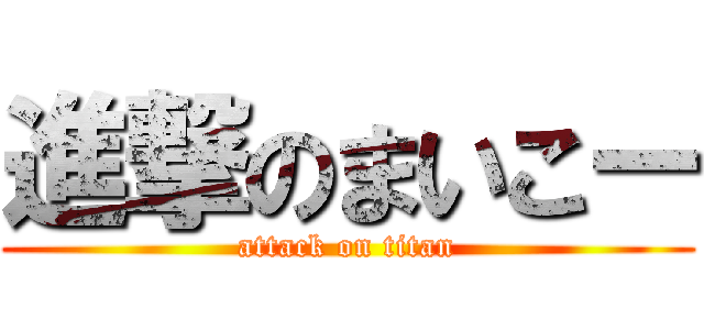 進撃のまいこー (attack on titan)