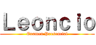 Ｌｅｏｎｃｉｏ (Examen Presencial)