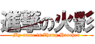 進撃の火影 (My name is Zhang Haochen)