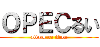 ＯＰＥＣるい (attack on titan)