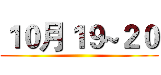 １０月１９~２０ ()