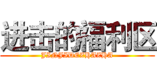 进击的福利区 (JINJIDEZHAZHA)