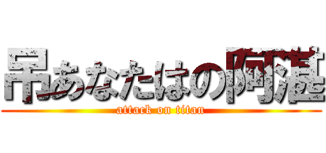 吊あなたはの阿湛 (attack on titan)