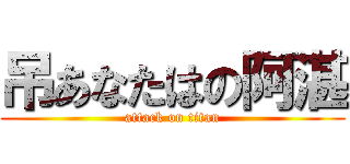 吊あなたはの阿湛 (attack on titan)