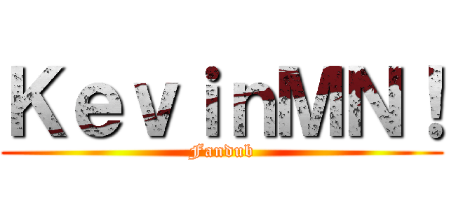 ＫｅｖｉｎＭＮ！ (Fandub)