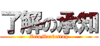 了解の承知 (ZeloMarketing)