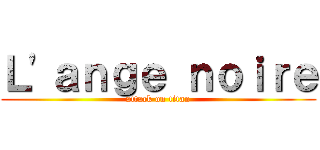Ｌ'ａｎｇｅ ｎｏｉｒｅ (attack on titan)