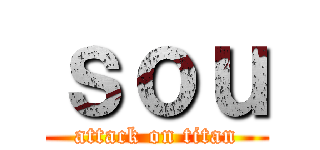 ｓｏｕ (attack on titan)