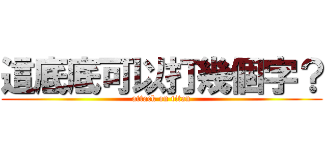 這底底可以打幾個字？ (attack on titan)