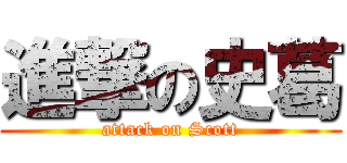 進撃の史葛 (attack on Scott)