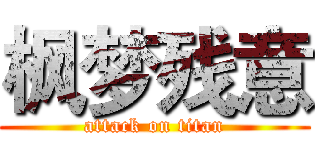 枫梦残意 (attack on titan)