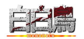 白白鳥 (mononofu)