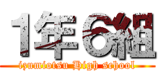 １年６組 (izumiotsu High school)