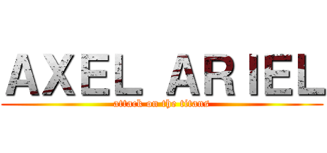 ＡＸＥＬ ＡＲＩＥＬ (attack on the titans)