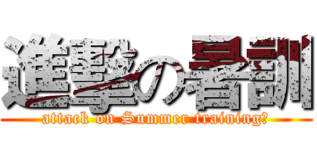 進擊の暑訓 (attack on Summer training?)