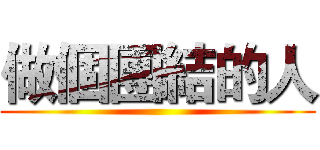 做個團結的人 ()