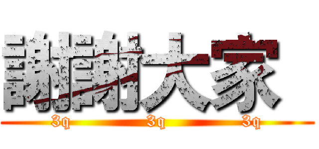 謝謝大家   (3q            3q            3q)