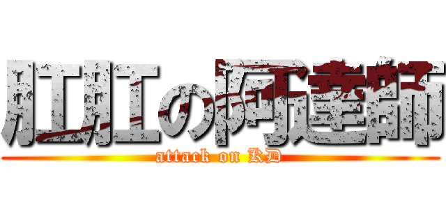 肛肛の阿達師 (attack on KD)