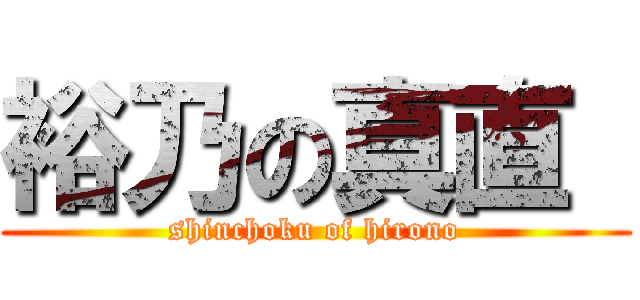 裕乃の真直  (shinchoku of hirono)